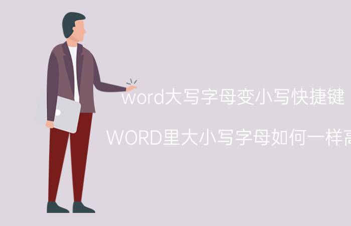 word大写字母变小写快捷键 WORD里大小写字母如何一样高？